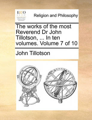 Book cover for The Works of the Most Reverend Dr John Tillotson, ... in Ten Volumes. Volume 7 of 10