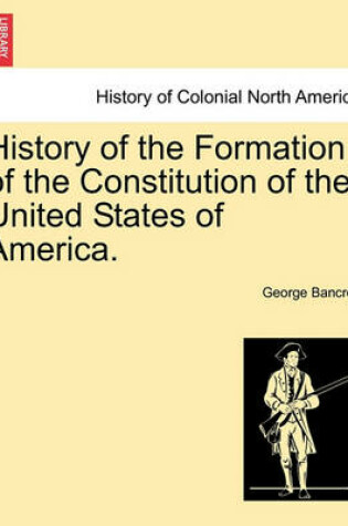 Cover of History of the Formation of the Constitution of the United States of America. Vol. I.