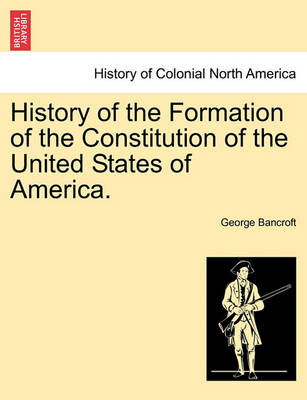 Book cover for History of the Formation of the Constitution of the United States of America. Vol. I.
