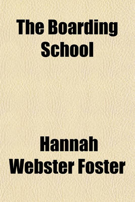 Book cover for The Boarding School; Or, Lessons of a Preceptress to Her Pupils Consisting of Information, Instruction, and Advice, Calculated to Improve the Manners, and Form the Character of Young Ladies. to Which Is Added, a Collection of Letters,