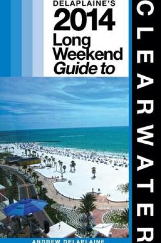 Cover of Delaplaine's 2014 Long Weekend Guide to Clearwater