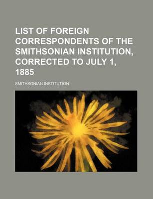 Book cover for List of Foreign Correspondents of the Smithsonian Institution, Corrected to July 1, 1885