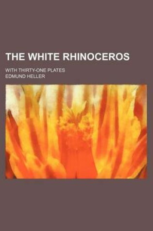Cover of The White Rhinoceros; With Thirty-One Plates