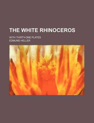 Book cover for The White Rhinoceros; With Thirty-One Plates