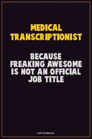 Cover of Medical Transcriptionist, Because Freaking Awesome Is Not An Official Job Title