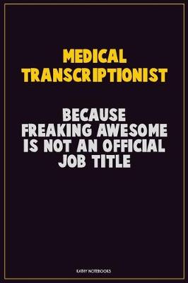 Book cover for Medical Transcriptionist, Because Freaking Awesome Is Not An Official Job Title