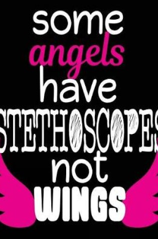 Cover of Some Angels Have Stethoscopes Not Wings