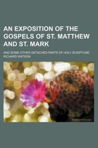 Cover of An Exposition of the Gospels of St. Matthew and St. Mark; And Some Other Detached Parts of Holy Scripture