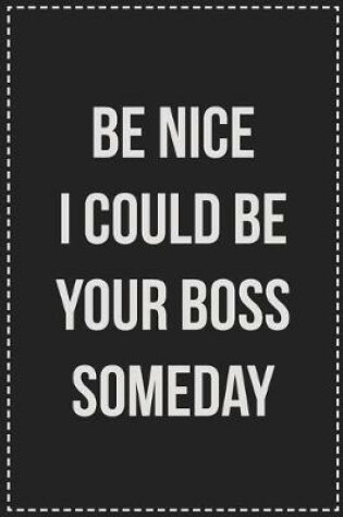 Cover of Be Nice I Could Be Your Boss Someday