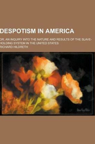 Cover of Despotism in America; Or, an Inquiry Into the Nature and Results of the Slave-Holding System in the United States