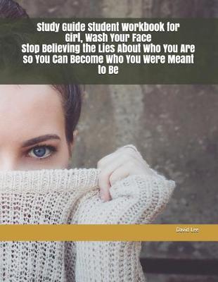 Book cover for Study Guide Student Workbook for Girl, Wash Your Face Stop Believing the Lies about Who You Are So You Can Become Who You Were Meant to Be