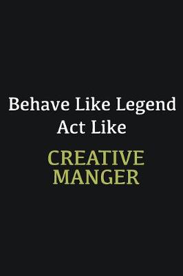 Book cover for Behave like Legend Act Like Creative Manger