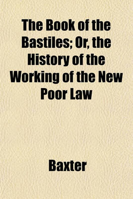 Book cover for The Book of the Bastiles; Or, the History of the Working of the New Poor Law