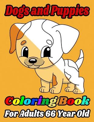 Book cover for Dogs and Puppies Coloring Book For Adults 66 Year Old