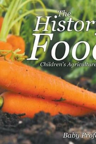 Cover of The History of Food - Children's Agriculture Books