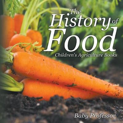 Cover of The History of Food - Children's Agriculture Books
