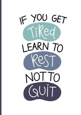 Book cover for If You Get Tired Learn to Rest Not To Quit