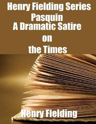 Book cover for Henry Fielding Series: Pasquin - A Dramatic Satire on the Times