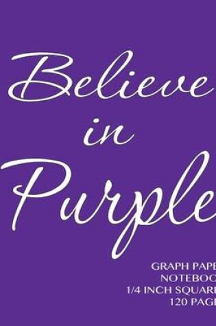 Cover of Believe in Purple Graph Paper Notebook 1/4 inch squares 120 pages