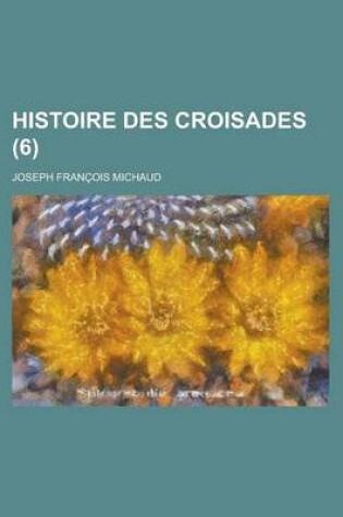 Cover of Histoire Des Croisades (6 )