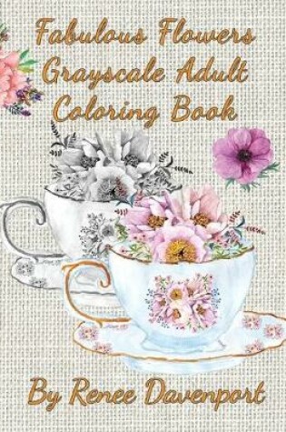 Cover of Fabulous Flowers Grayscale Adult Coloring Book