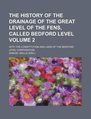 Book cover for The History of the Drainage of the Great Level of the Fens, Called Bedford Level Volume 2; With the Constitution and Laws of the Bedford Level Corporation