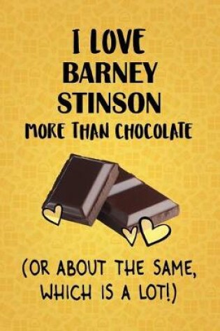 Cover of I Love Barney Stinson More Than Chocolate (Or About The Same, Which Is A Lot!)