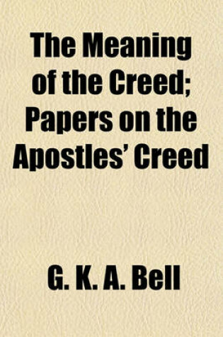 Cover of The Meaning of the Creed; Papers on the Apostles' Creed