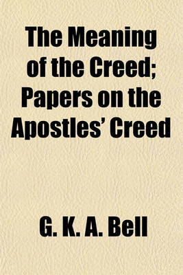 Book cover for The Meaning of the Creed; Papers on the Apostles' Creed