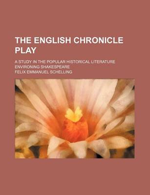 Book cover for The English Chronicle Play; A Study in the Popular Historical Literature Environing Shakespeare