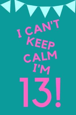 Book cover for I Can't Keep Calm I'm 13!