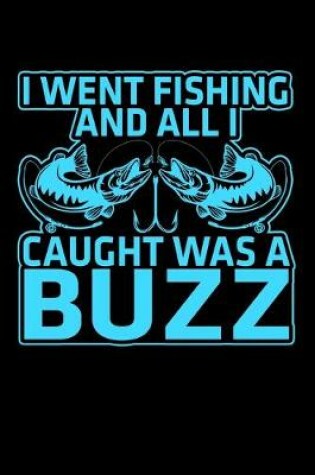 Cover of I Went Fishing And All I Caught Was A Buzz