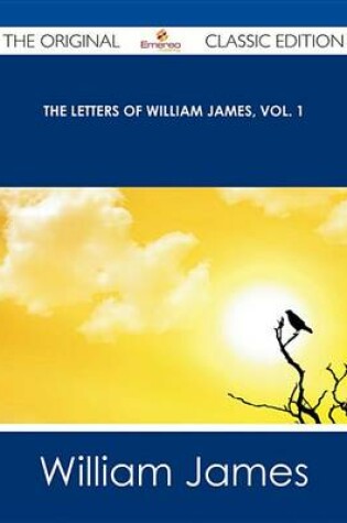 Cover of The Letters of William James, Vol. 1 - The Original Classic Edition