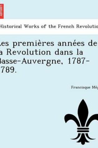 Cover of Les Premie Res Anne Es de La Revolution Dans La Basse-Auvergne, 1787-1789.