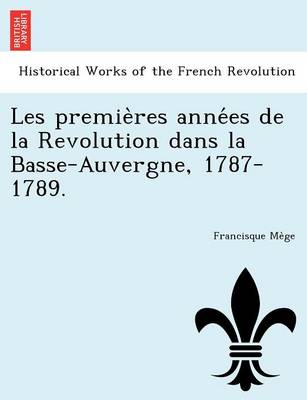Book cover for Les Premie Res Anne Es de La Revolution Dans La Basse-Auvergne, 1787-1789.
