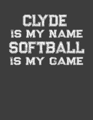 Book cover for Clyde Is My Name Softball Is My Game