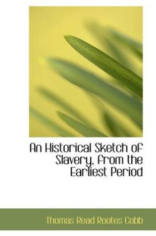 Cover of An Historical Sketch of Slavery, from the Earliest Period