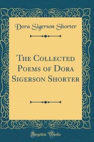 Cover of The Collected Poems of Dora Sigerson Shorter (Classic Reprint)