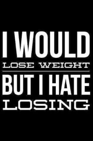 Cover of I would lose weight but I hate losing