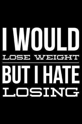 Book cover for I would lose weight but I hate losing