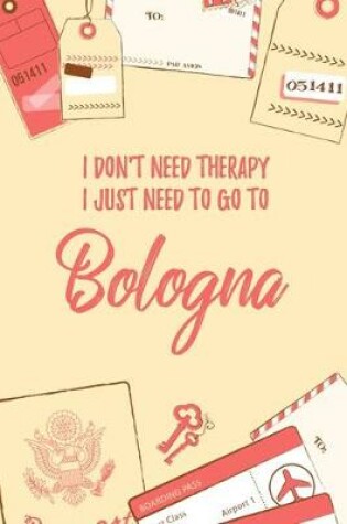 Cover of I Don't Need Therapy I Just Need To Go To Bologna