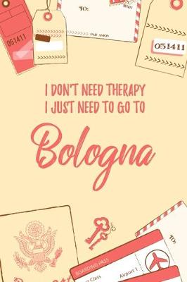 Book cover for I Don't Need Therapy I Just Need To Go To Bologna