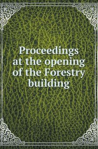 Cover of Proceedings at the opening of the Forestry building