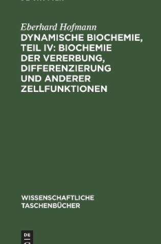 Cover of Dynamische Biochemie, Teil IV: Biochemie Der Vererbung, Differenzierung Und Anderer Zellfunktionen