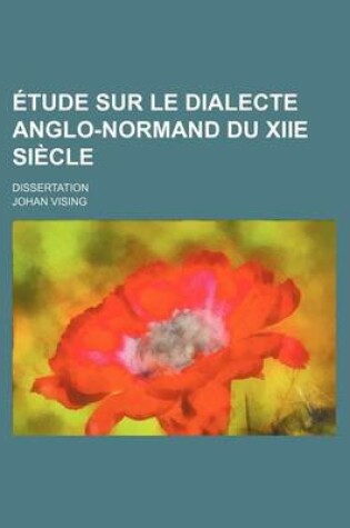 Cover of Etude Sur Le Dialecte Anglo-Normand Du Xiie Siecle; Dissertation