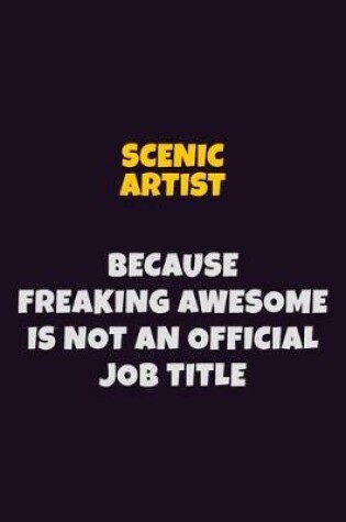 Cover of Scenic Artist, Because Freaking Awesome Is Not An Official Job Title