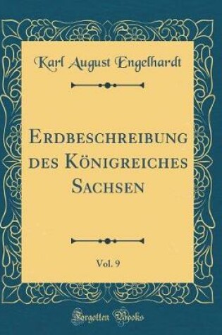 Cover of Erdbeschreibung Des Koenigreiches Sachsen, Vol. 9 (Classic Reprint)