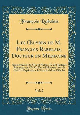 Book cover for Les uvres de M. François Rabelais, Docteur en Médecine, Vol. 2: Augmentées de la Vie de l'Auteur, Et de Quelques Remarques sur Fa Vie Et sur l'Histoire; Avec la Clef Et l'Explication de Tous les Mots Dificiles (Classic Reprint)