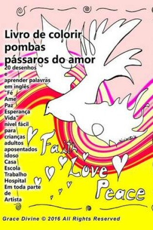 Cover of Livro de colorir pombas passaros do amor 20 desenhos e aprender palavras em ingles "Fe Ame Paz Esperanca Vida" nivel facil para criancas adultos aposentados idoso Casa Escola Trabalho Hospital Em toda parte de Artista Grace Divine