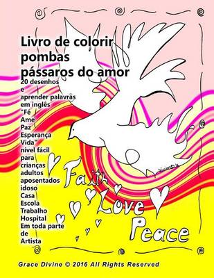 Book cover for Livro de colorir pombas passaros do amor 20 desenhos e aprender palavras em ingles "Fe Ame Paz Esperanca Vida" nivel facil para criancas adultos aposentados idoso Casa Escola Trabalho Hospital Em toda parte de Artista Grace Divine